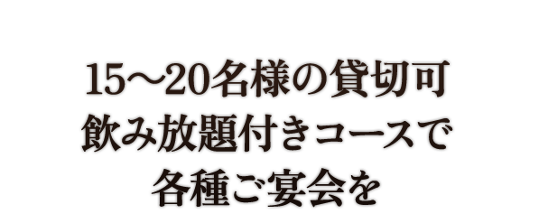 15～20名様から貸切可飲み放題付きコースで各種ご宴会を